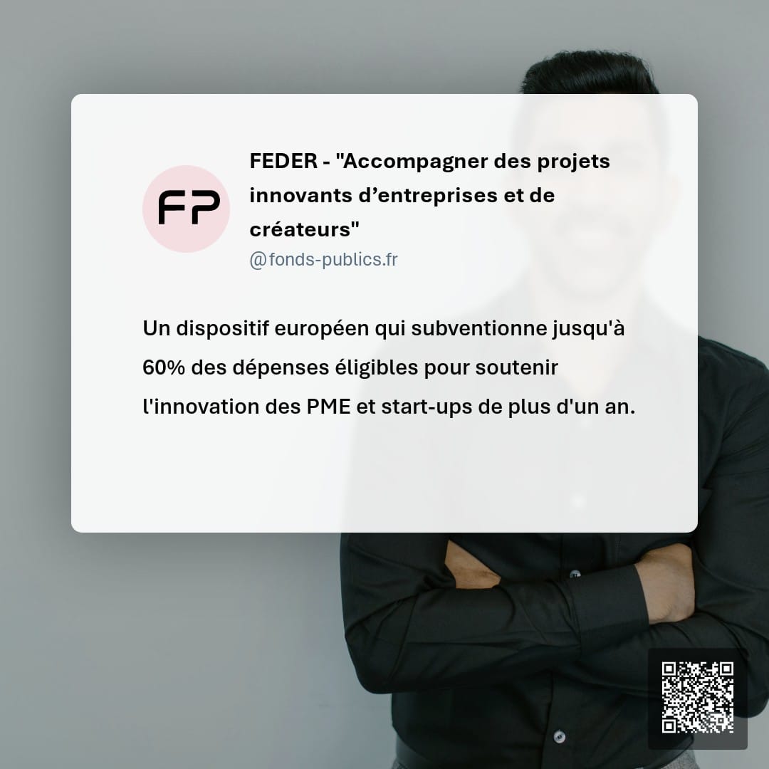 FEDER - "Accompagner des projets innovants d’entreprises et de créateurs" : Un dispositif européen qui subventionne jusqu'à 60% des dépenses éligibles pour soutenir l'innovation des PME et start-ups de plus d'un an.
