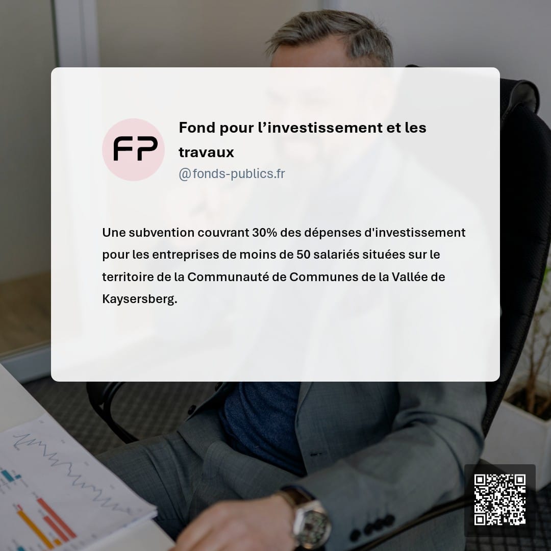 Fond pour l’investissement et les travaux : Une subvention couvrant 30% des dépenses d'investissement pour les entreprises de moins de 50 salariés situées sur le territoire de la Communauté de Communes de la Vallée de Kaysersberg.