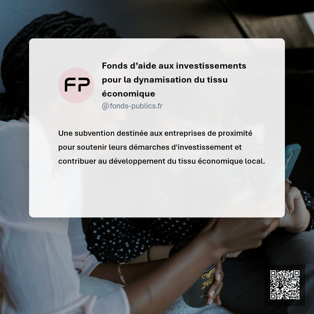 Fonds d’aide aux investissements pour la dynamisation du tissu économique : Une subvention destinée aux entreprises de proximité pour soutenir leurs démarches d'investissement et contribuer au développement du tissu économique local.