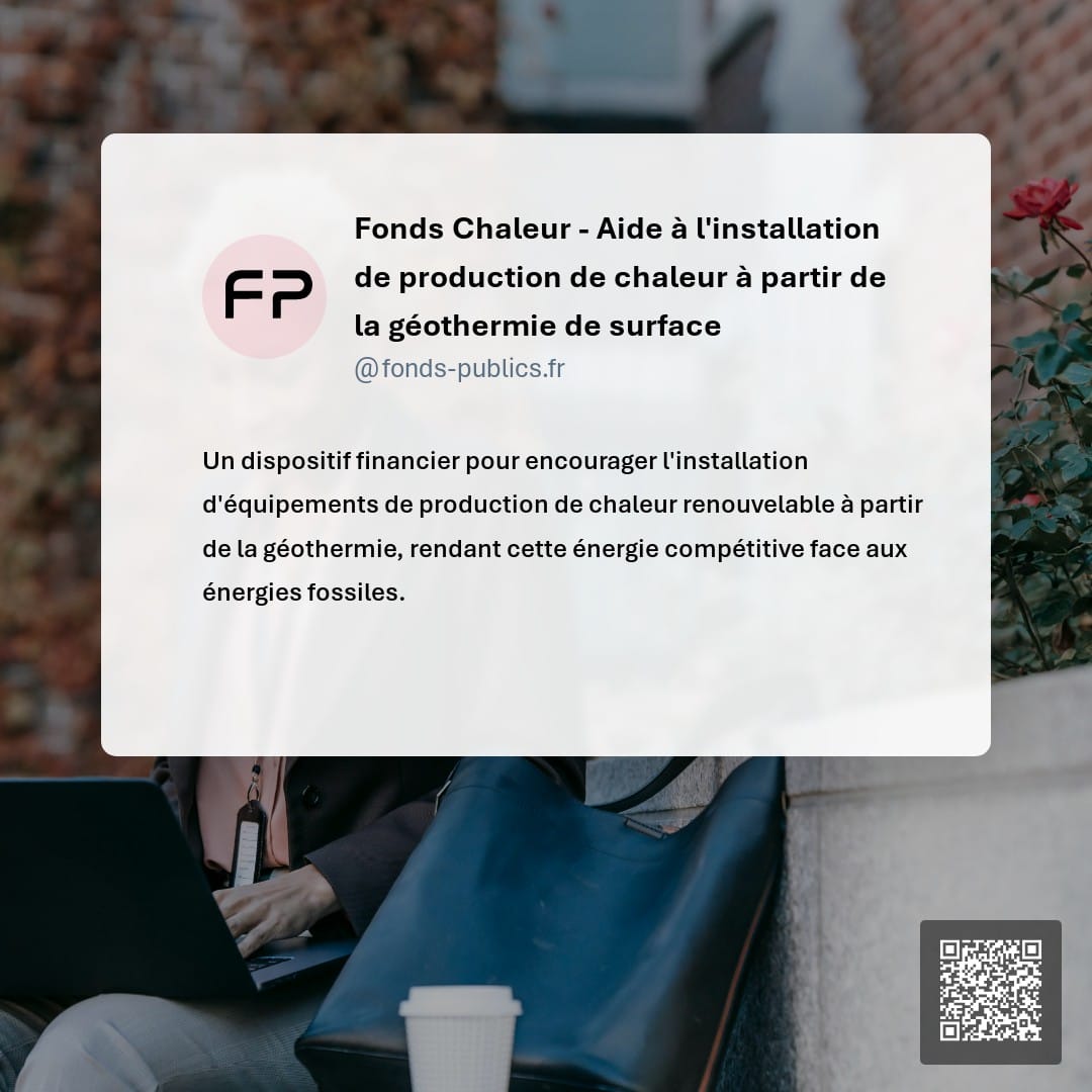 Fonds Chaleur - Aide à l'installation de production de chaleur à partir de la géothermie de surface : Un dispositif financier pour encourager l'installation d'équipements de production de chaleur renouvelable à partir de la géothermie