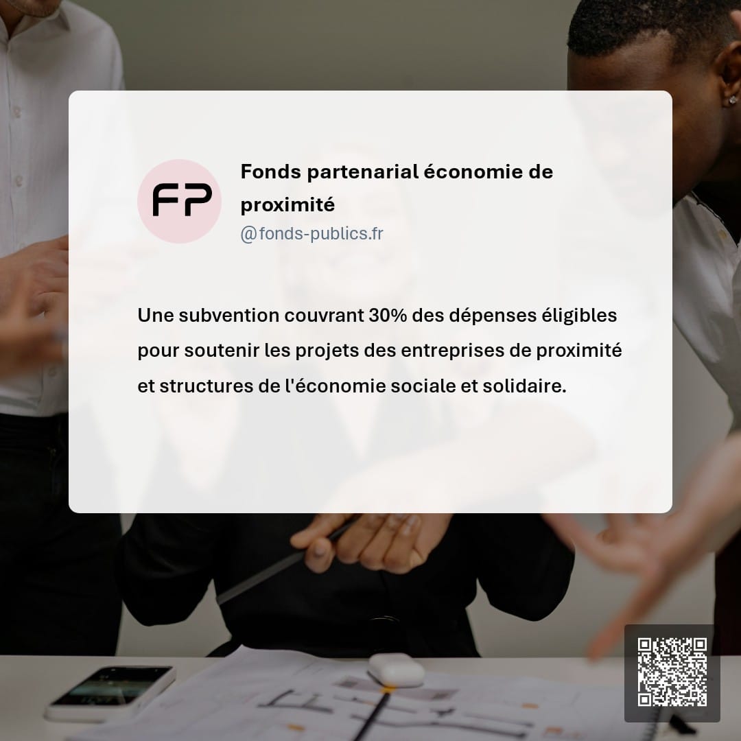 Fonds partenarial économie de proximité : Une subvention couvrant 30% des dépenses éligibles pour soutenir les projets des entreprises de proximité et structures de l'économie sociale et solidaire.