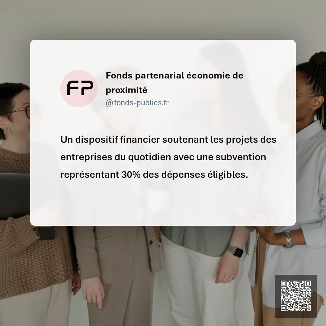 Fonds partenarial économie de proximité : Un dispositif financier soutenant les projets des entreprises du quotidien avec une subvention représentant 30% des dépenses éligibles.