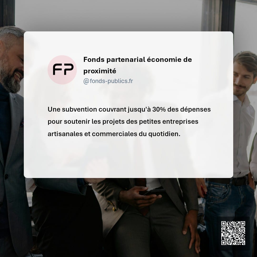 Fonds partenarial économie de proximité : Une subvention couvrant jusqu'à 30% des dépenses pour soutenir les projets des petites entreprises artisanales et commerciales du quotidien.