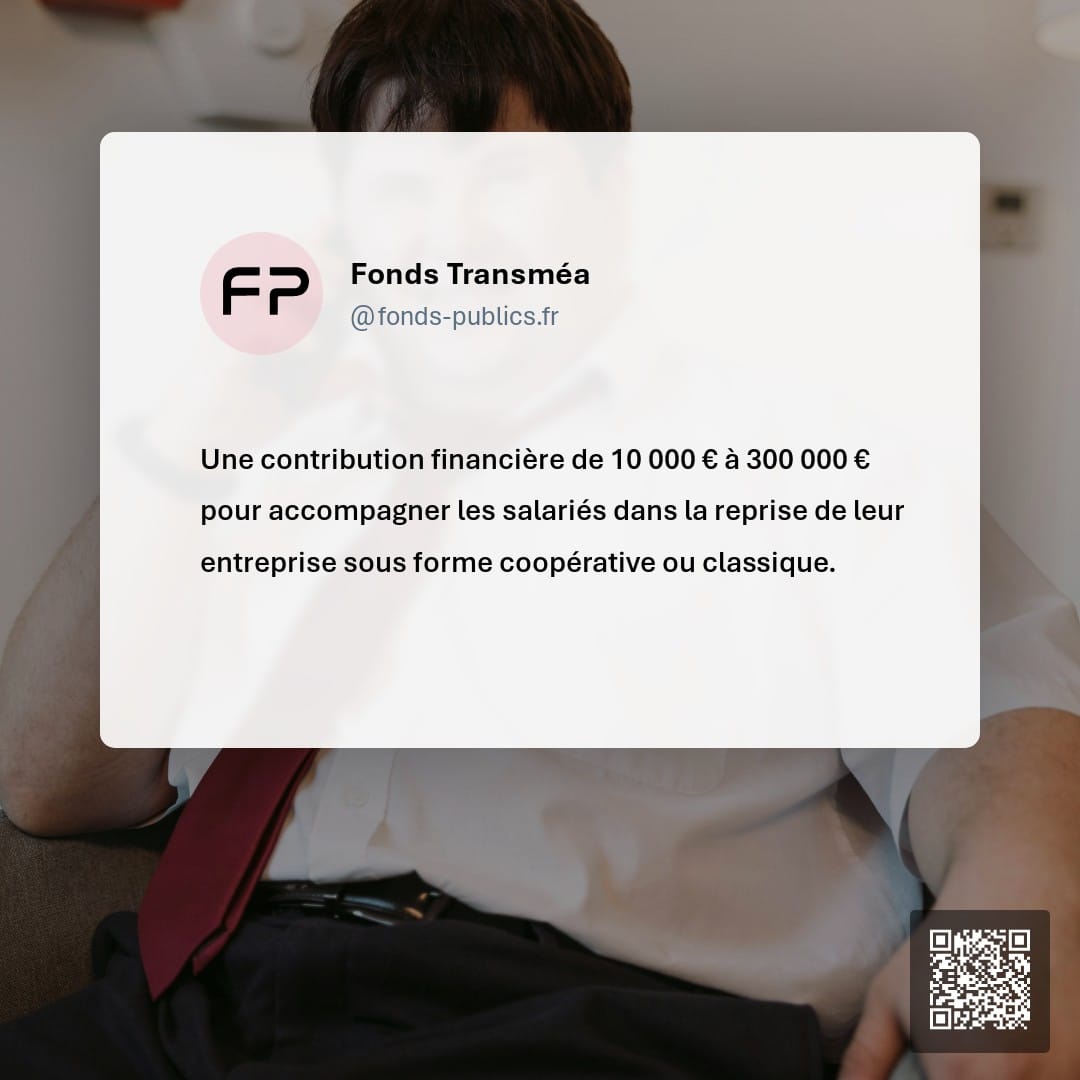 Fonds Transméa : Une contribution financière de 10 000 € à 300 000 € pour accompagner les salariés dans la reprise de leur entreprise sous forme coopérative ou classique.