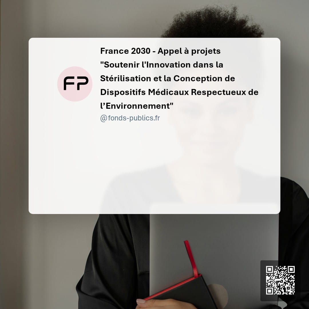 France 2030 - Appel à projets "Soutenir l'Innovation dans la Stérilisation et la Conception de Dispositifs Médicaux Respectueux de l’Environnement" : Une subvention pour soutenir l'innovation dans la stérilisation et la conception de dispositifs médicaux respectueux de l'environnement.