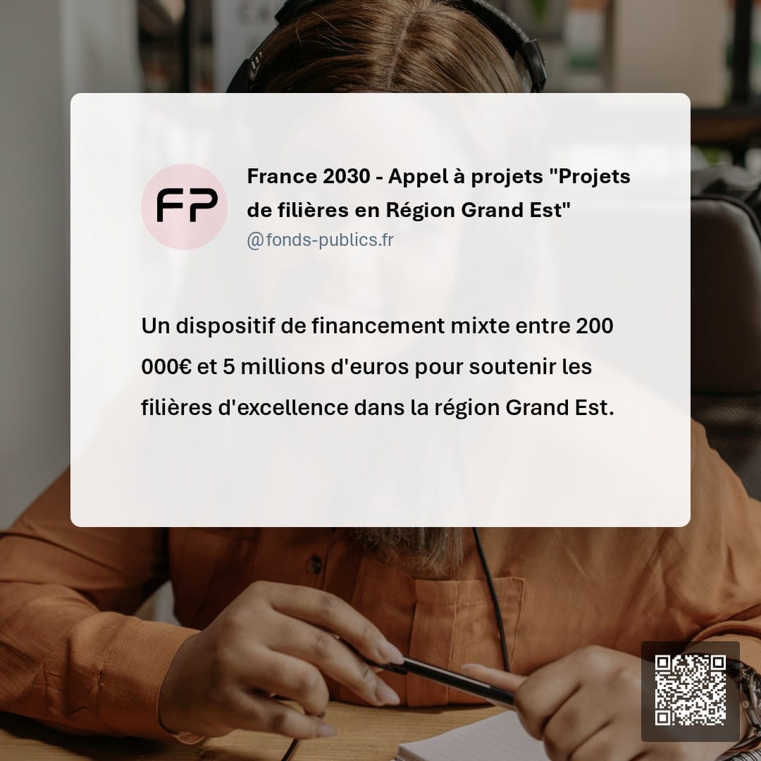 France 2030 - Appel à projets "Projets de filières en Région Grand Est" : Un dispositif de financement mixte entre 200 000€ et 5 millions d'euros pour soutenir les filières d'excellence dans la région Grand Est.