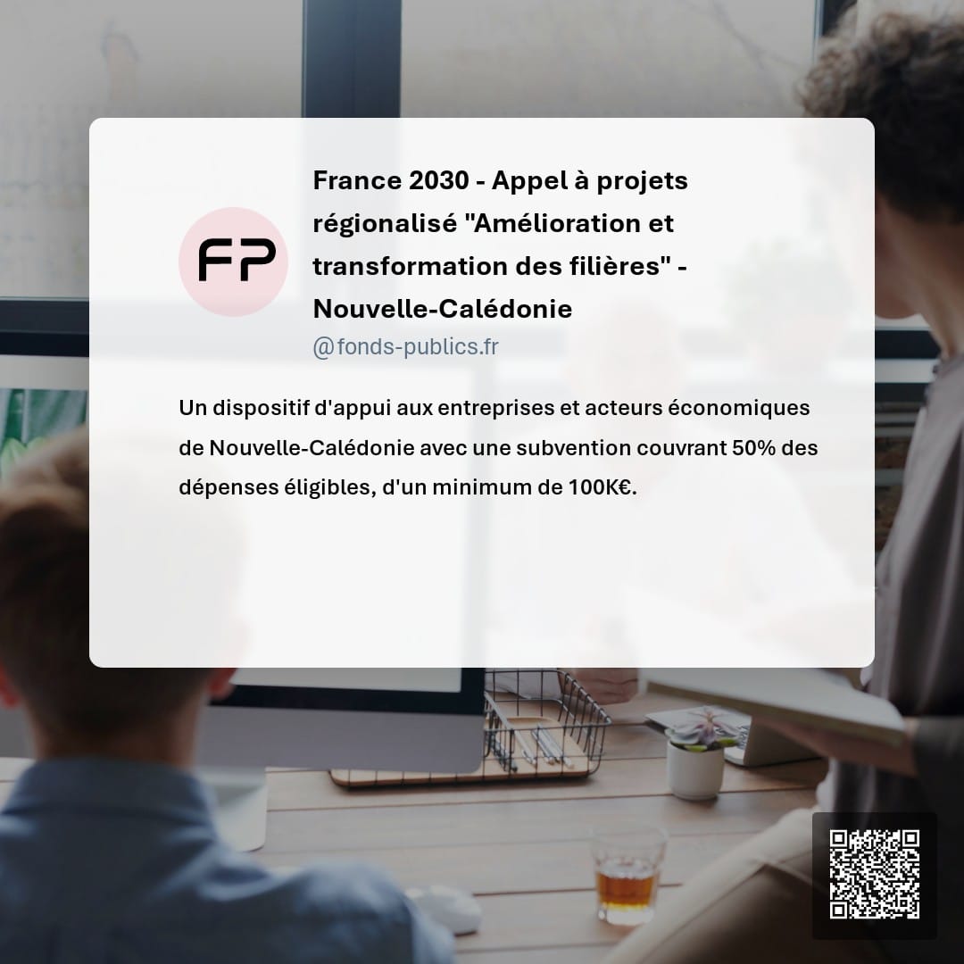 France 2030 - Appel à projets régionalisé "Amélioration et transformation des filières" - Nouvelle-Calédonie : Un dispositif d'appui aux entreprises et acteurs économiques de Nouvelle-Calédonie avec une subvention couvrant 50% des dépenses éligibles