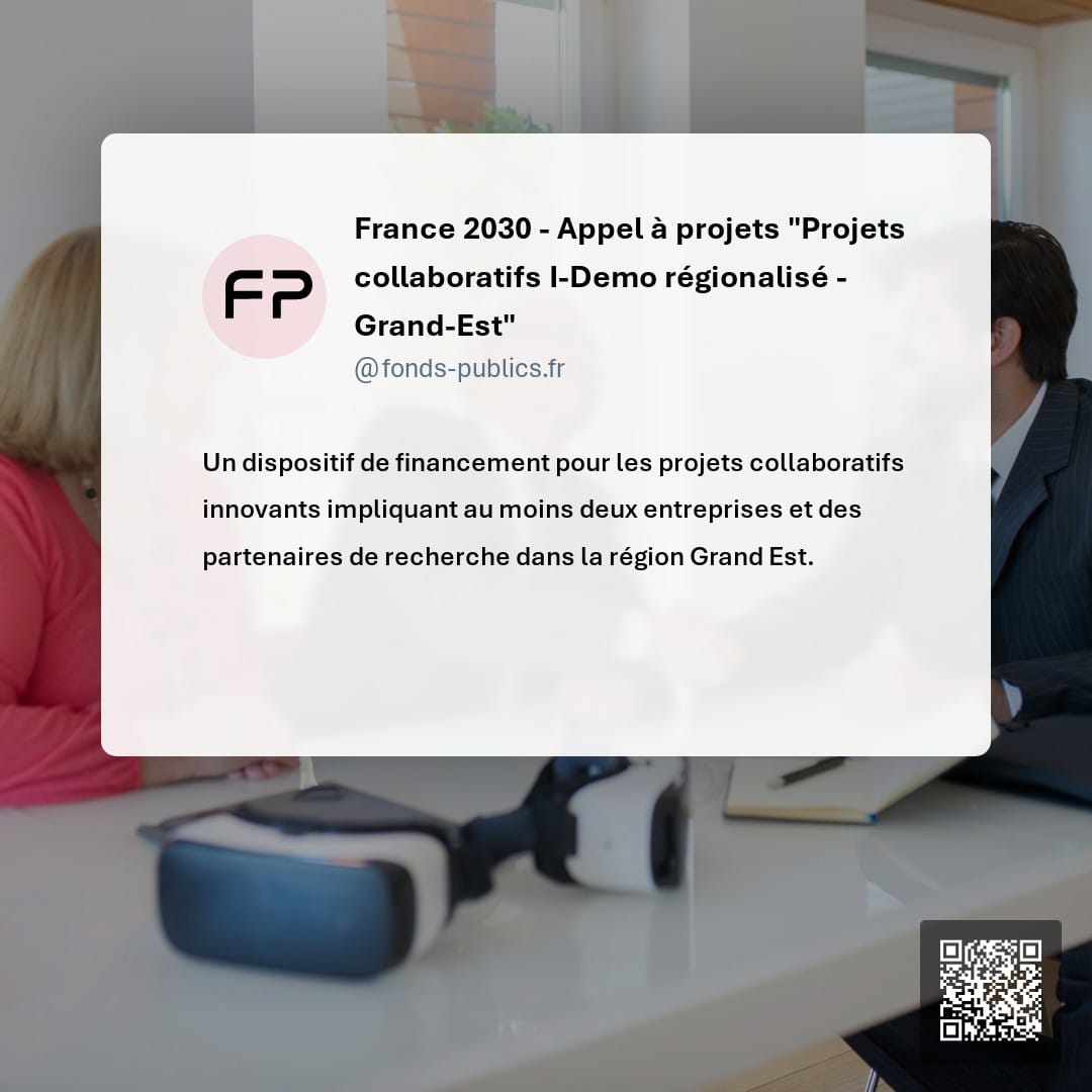 France 2030 - Appel à projets "Projets collaboratifs I-Demo régionalisé - Grand-Est" : Un dispositif de financement pour les projets collaboratifs innovants impliquant au moins deux entreprises et des partenaires de recherche dans la région Grand Est.