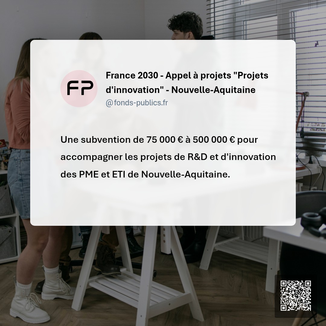 France 2030 - Appel à projets "Projets d'innovation" - Nouvelle-Aquitaine : Une subvention de 75 000 € à 500 000 € pour accompagner les projets de R&D et d'innovation des PME et ETI de Nouvelle-Aquitaine.
