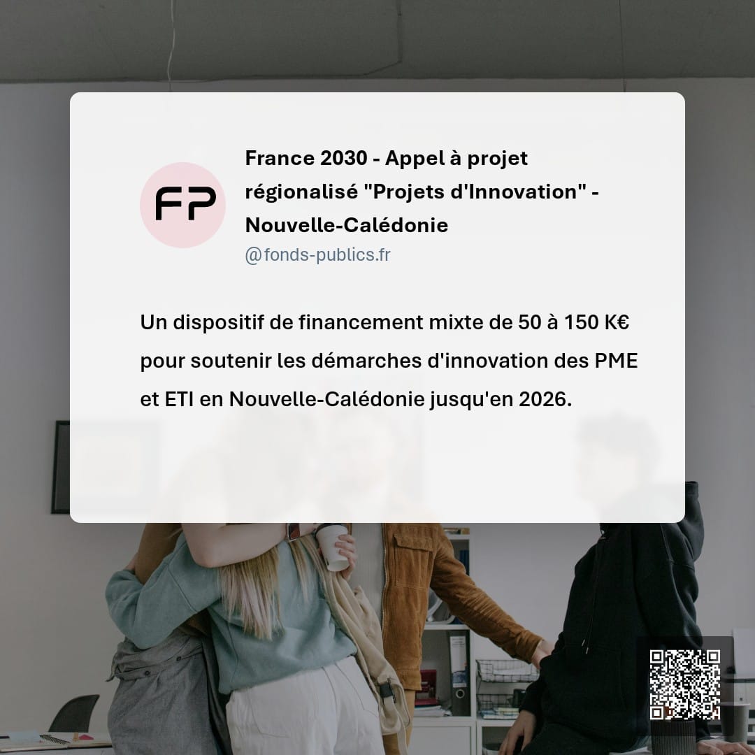France 2030 - Appel à projet régionalisé "Projets d'Innovation" - Nouvelle-Calédonie : Un dispositif de financement mixte de 50 à 150 K€ pour soutenir les démarches d'innovation des PME et ETI en Nouvelle-Calédonie jusqu'en 2026.