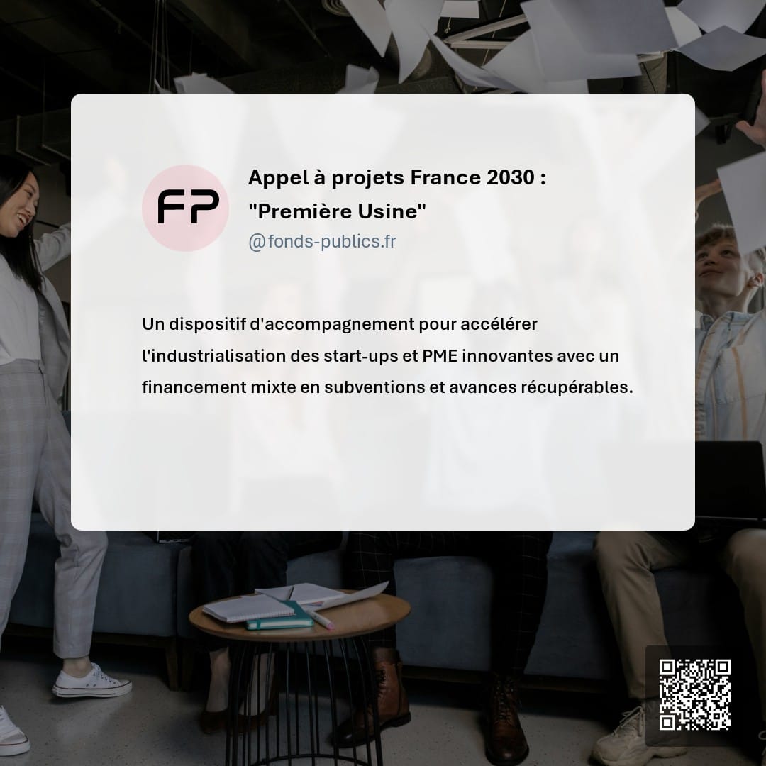 Appel à projets France 2030 : "Première Usine" : Un dispositif d'accompagnement pour accélérer l'industrialisation des start-ups et PME innovantes avec un financement mixte en subventions et avances récupérables.