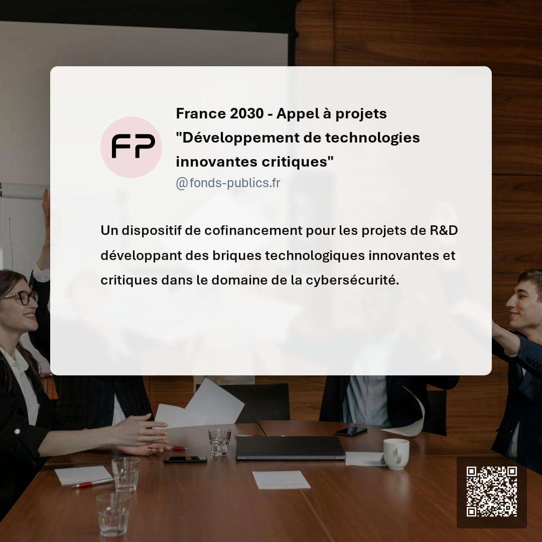 France 2030 - Appel à projets "Développement de technologies innovantes critiques" : Un dispositif de cofinancement pour les projets de R&D développant des briques technologiques innovantes et critiques dans le domaine de la cybersécurité.