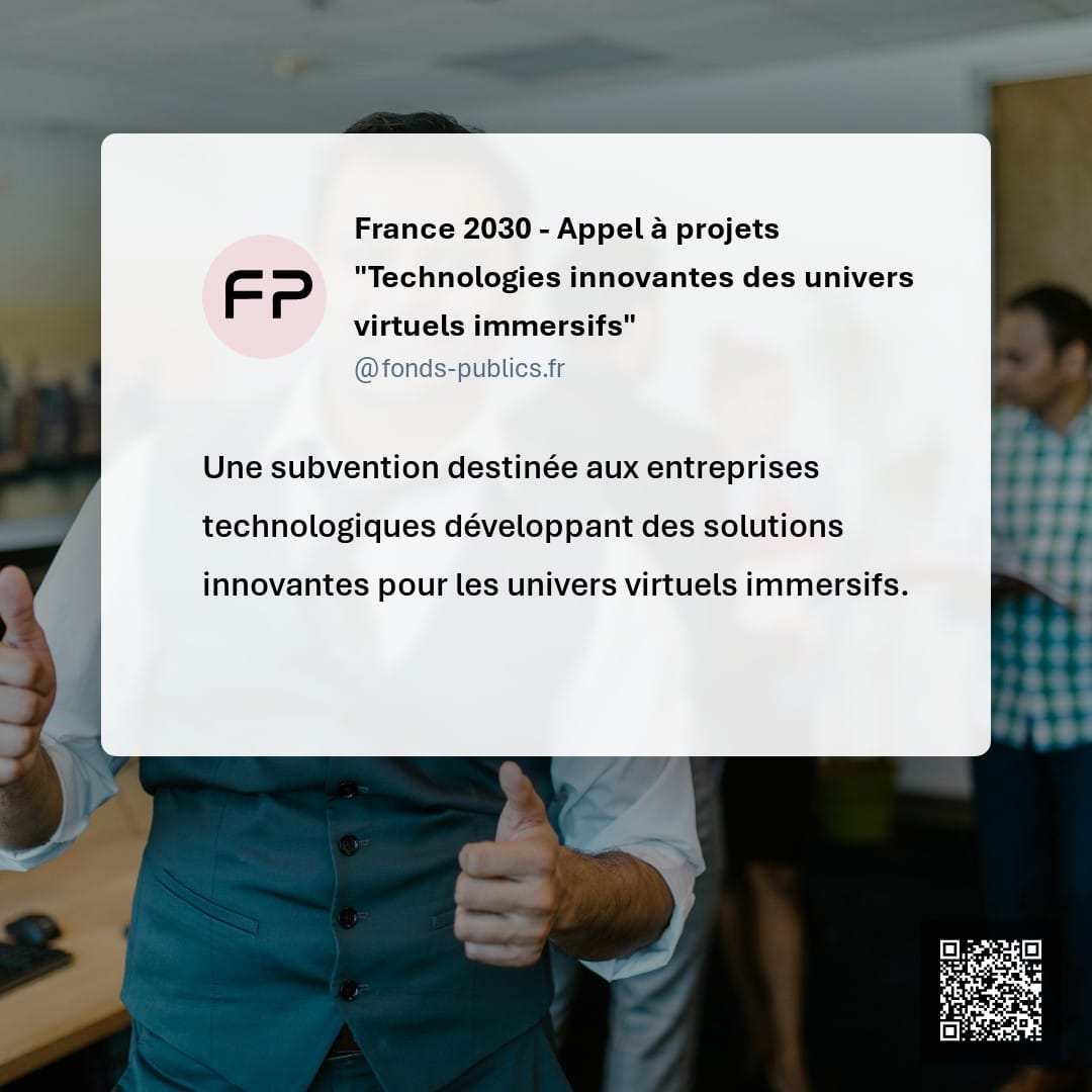 France 2030 - Appel à projets "Technologies innovantes des univers virtuels immersifs" : Une subvention destinée aux entreprises technologiques développant des solutions innovantes pour les univers virtuels immersifs.