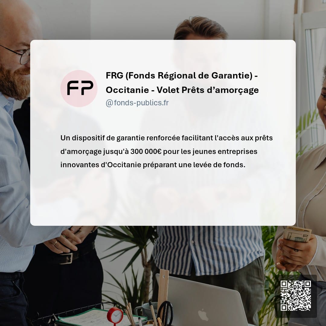 FRG (Fonds Régional de Garantie) - Occitanie - Volet Prêts d’amorçage : Un dispositif de garantie renforcée facilitant l'accès aux prêts d'amorçage jusqu'à 300 000€ pour les jeunes entreprises innovantes d'Occitanie préparant une levée de fonds.