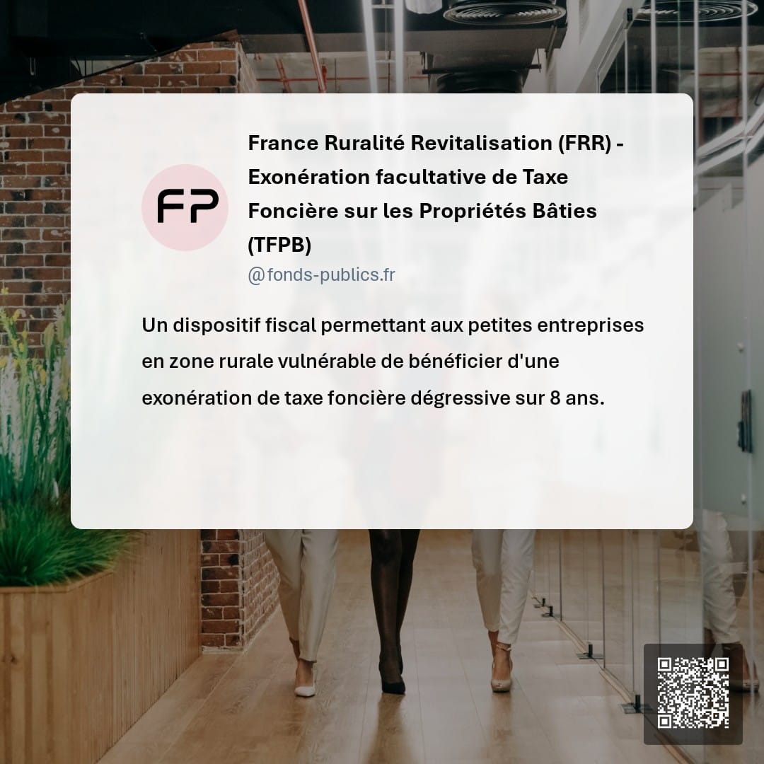 France Ruralité Revitalisation (FRR) -  Exonération facultative de Taxe Foncière sur les Propriétés Bâties (TFPB) : Un dispositif fiscal permettant aux petites entreprises en zone rurale vulnérable de bénéficier d'une exonération de taxe foncière dégressive sur 8 ans.