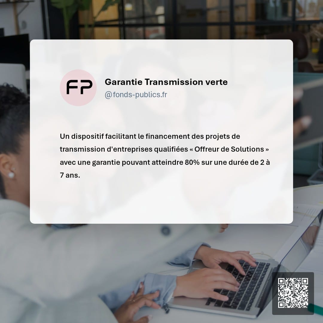 Garantie Transmission verte : Un dispositif facilitant le financement des projets de transmission d'entreprises qualifiées « Offreur de Solutions » avec une garantie pouvant atteindre 80% sur une durée de 2 à 7 ans.