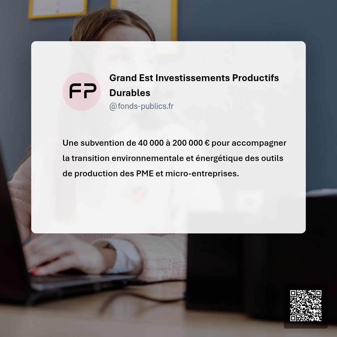 Grand Est Investissements Productifs Durables : Une subvention de 40 000 à 200 000 € pour accompagner la transition environnementale et énergétique des outils de production des PME et micro-entreprises.