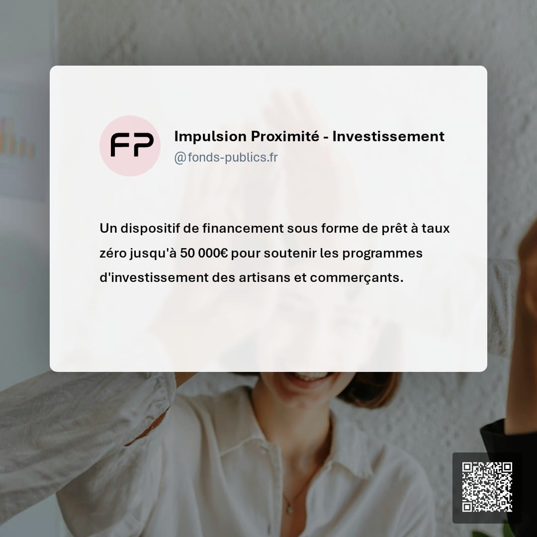 Impulsion Proximité - Investissement : Un dispositif de financement sous forme de prêt à taux zéro jusqu'à 50 000€ pour soutenir les programmes d'investissement des artisans et commerçants.