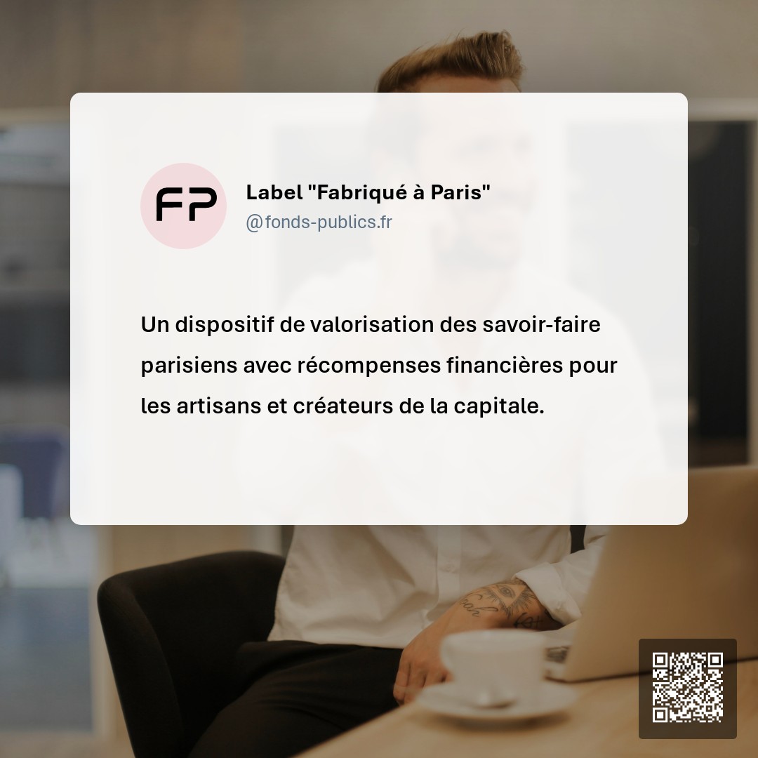 Label "Fabriqué à Paris" : Un dispositif de valorisation des savoir-faire parisiens avec récompenses financières pour les artisans et créateurs de la capitale.