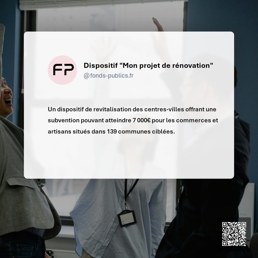 Dispositif "Mon projet de rénovation" : Un dispositif de revitalisation des centres-villes offrant une subvention pouvant atteindre 7 000€ pour les commerces et artisans situés dans 139 communes ciblées.