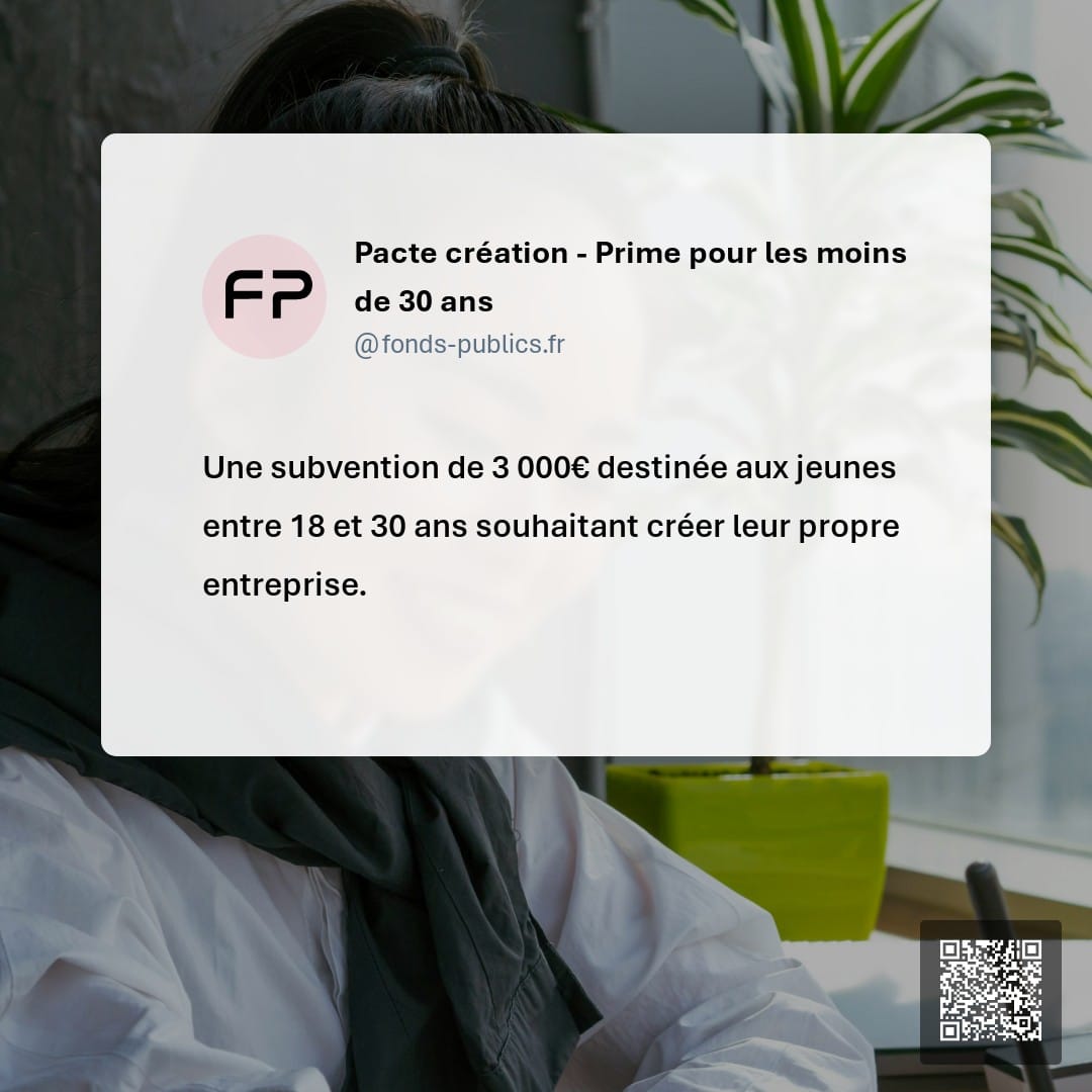 Pacte création - Prime pour les moins de 30 ans : Une subvention de 3 000€ destinée aux jeunes entre 18 et 30 ans souhaitant créer leur propre entreprise.