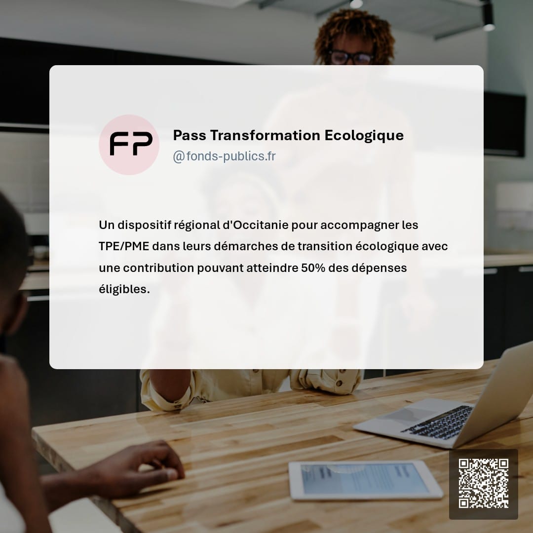 Pass Transformation Ecologique : Un dispositif régional d'Occitanie pour accompagner les TPE/PME dans leurs démarches de transition écologique avec une contribution pouvant atteindre 50% des dépenses éligibles.