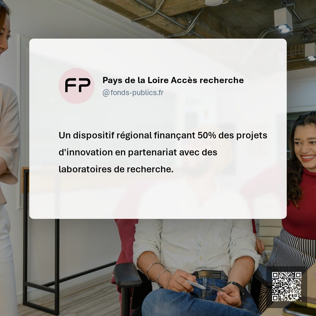 Pays de la Loire Accès recherche : Un dispositif régional finançant 50% des projets d'innovation en partenariat avec des laboratoires de recherche.