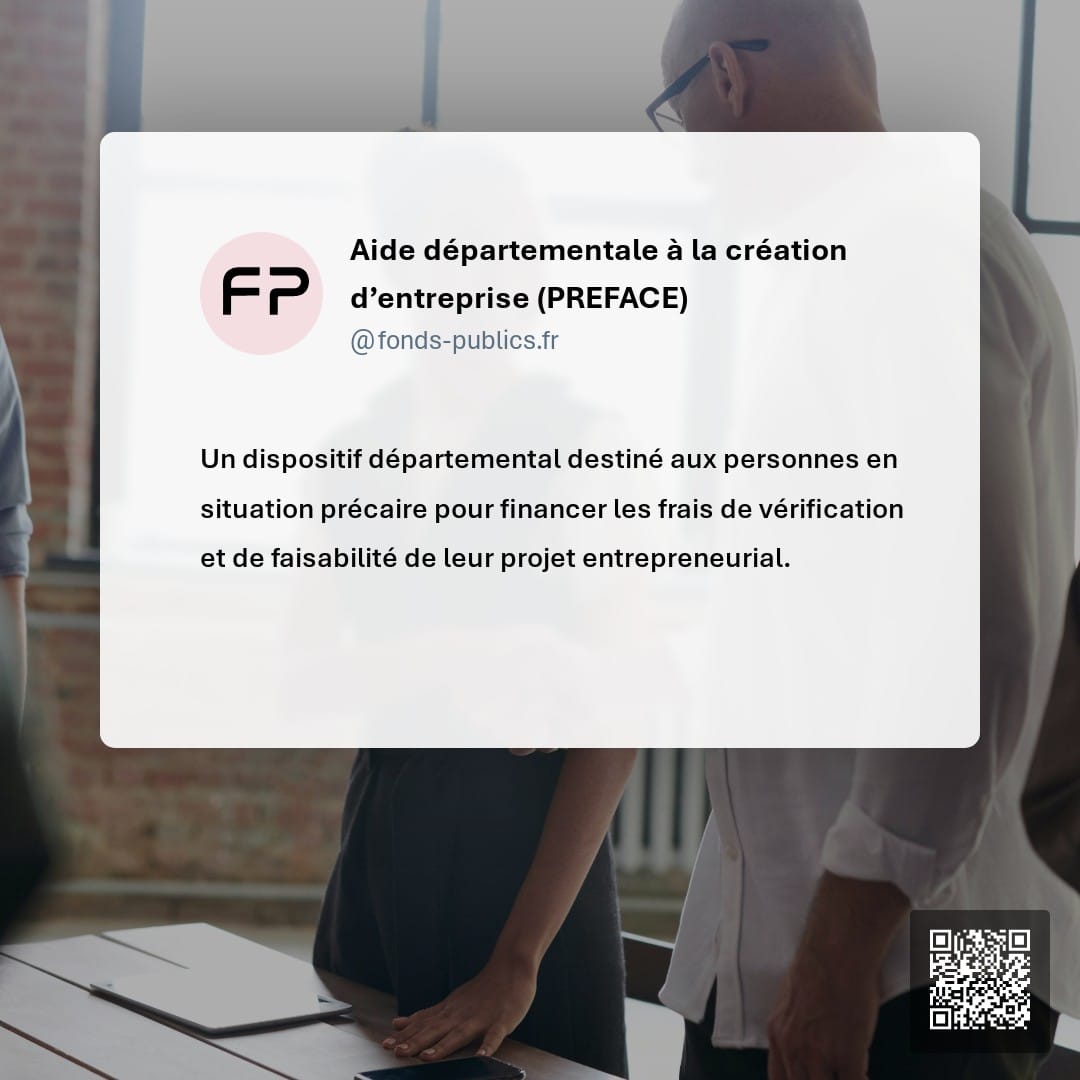 Aide départementale à la création d’entreprise (PREFACE) : Un dispositif départemental destiné aux personnes en situation précaire pour financer les frais de vérification et de faisabilité de leur projet entrepreneurial.