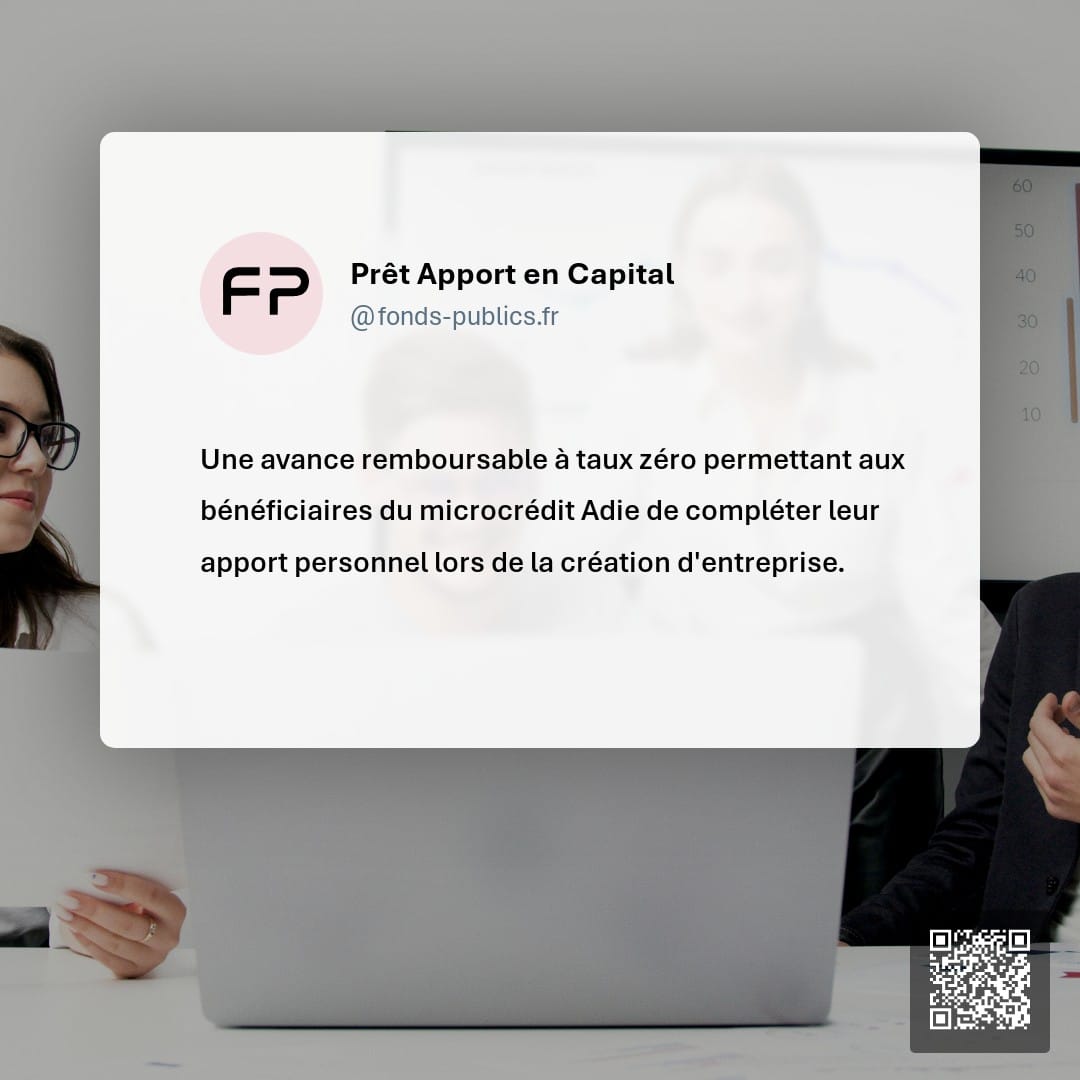 Prêt Apport en Capital : Une avance remboursable à taux zéro permettant aux bénéficiaires du microcrédit Adie de compléter leur apport personnel lors de la création d'entreprise.