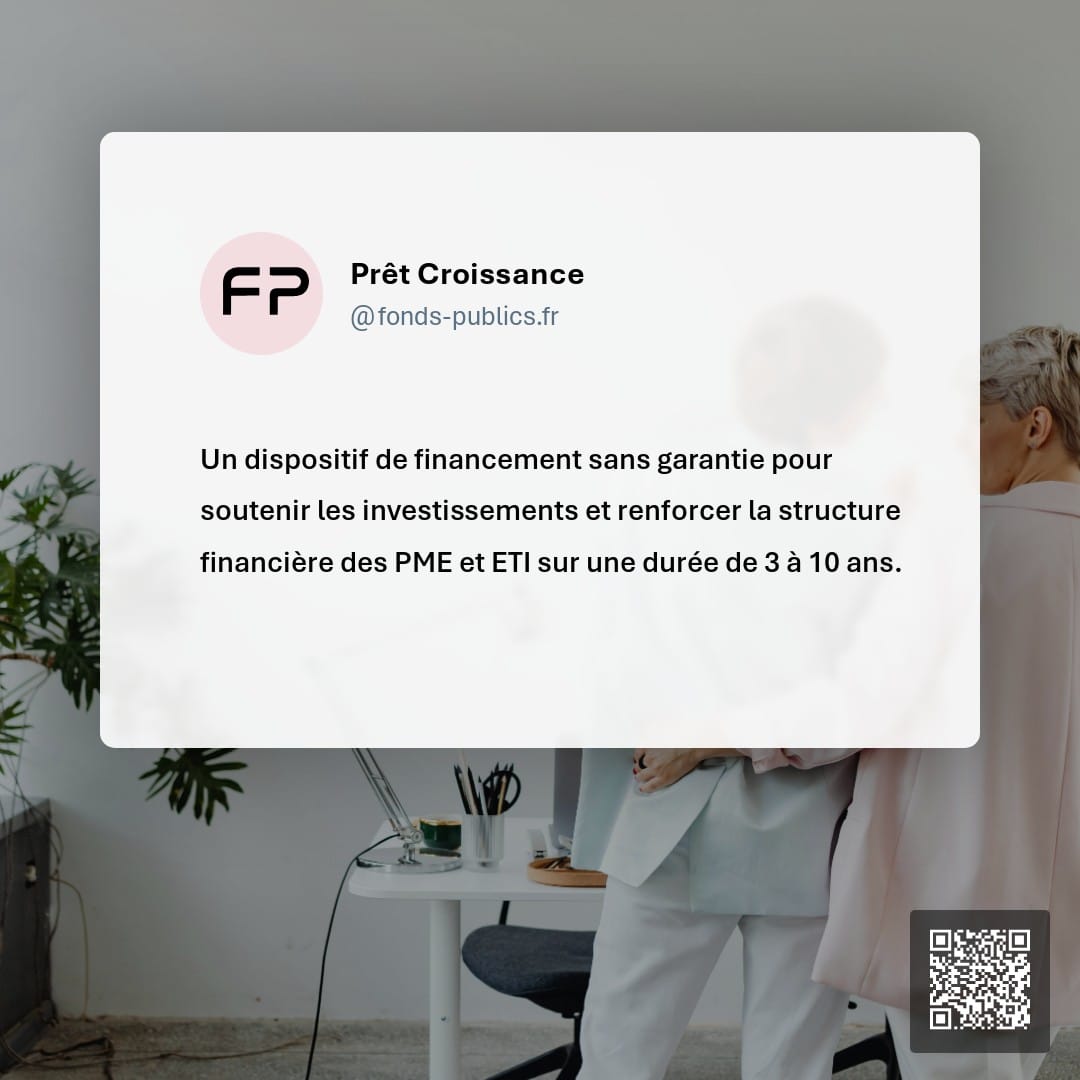 Prêt Croissance : Un dispositif de financement sans garantie pour soutenir les investissements et renforcer la structure financière des PME et ETI sur une durée de 3 à 10 ans.