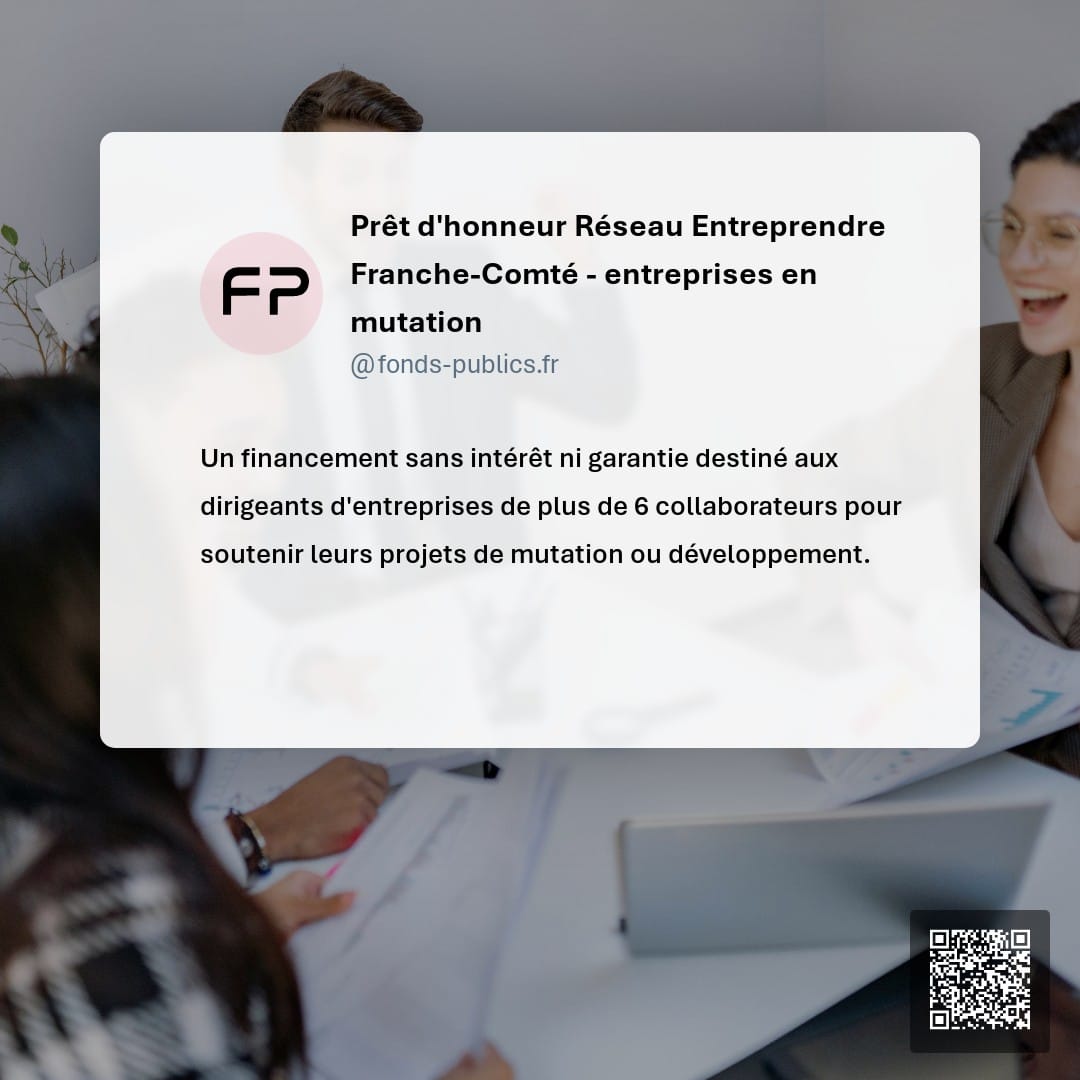 Prêt d'honneur Réseau Entreprendre Franche-Comté - entreprises en mutation : Un financement sans intérêt ni garantie destiné aux dirigeants d'entreprises de plus de 6 collaborateurs pour soutenir leurs projets de mutation ou développement.