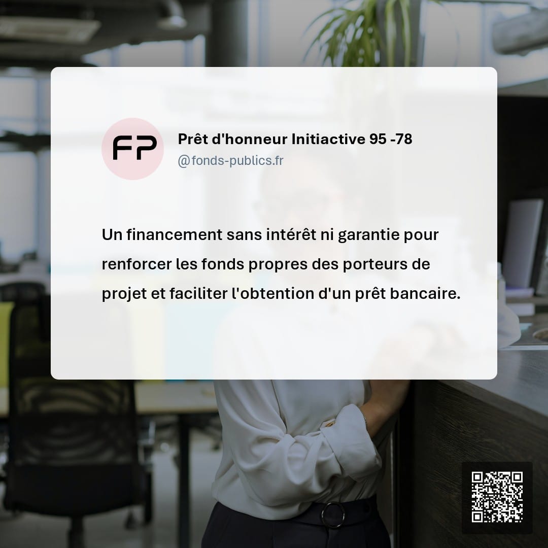 Prêt d'honneur Initiactive 95 -78 : Un financement sans intérêt ni garantie pour renforcer les fonds propres des porteurs de projet et faciliter l'obtention d'un prêt bancaire.
