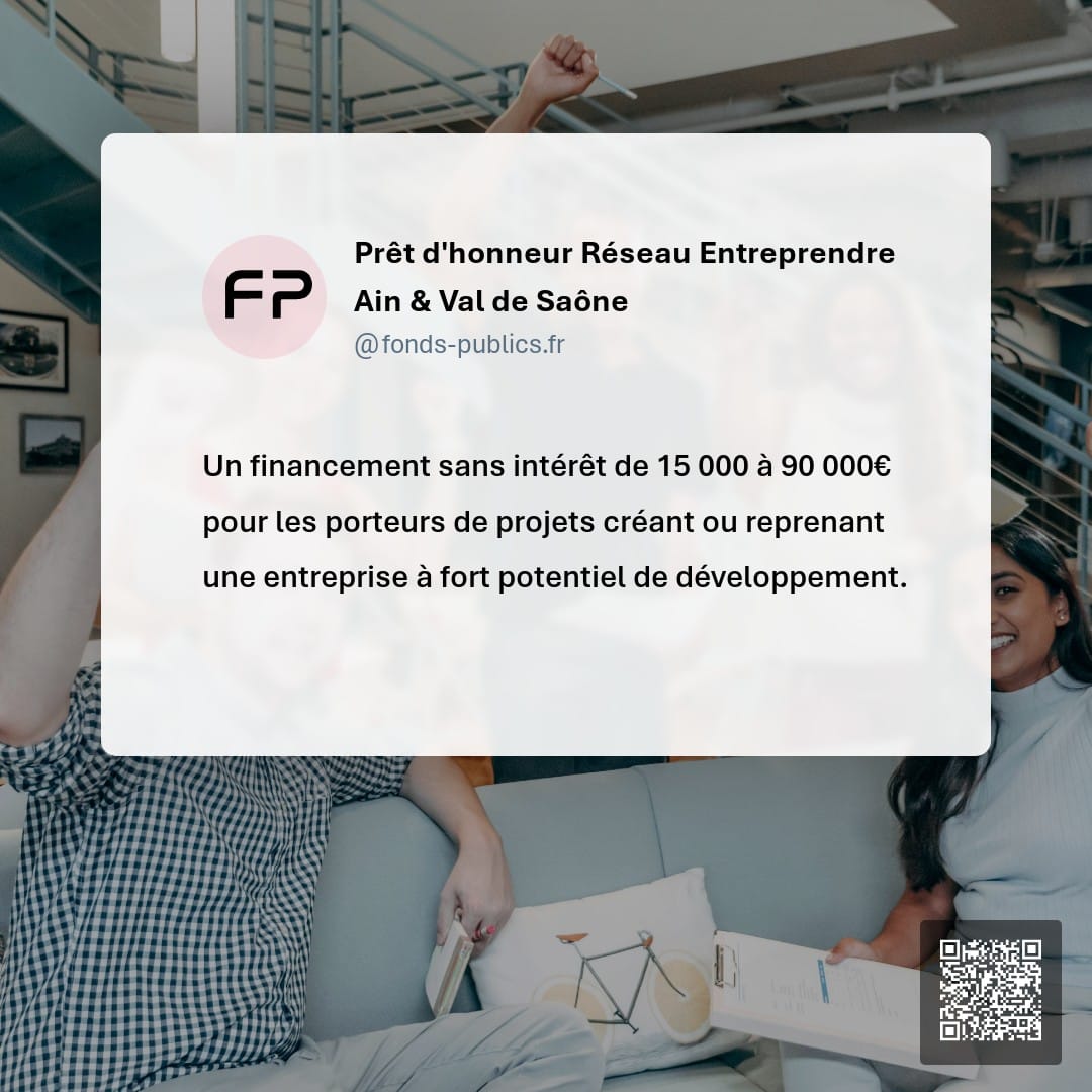 Prêt d'honneur Réseau Entreprendre Ain & Val de Saône : Un financement sans intérêt de 15 000 à 90 000€ pour les porteurs de projets créant ou reprenant une entreprise à fort potentiel de développement.