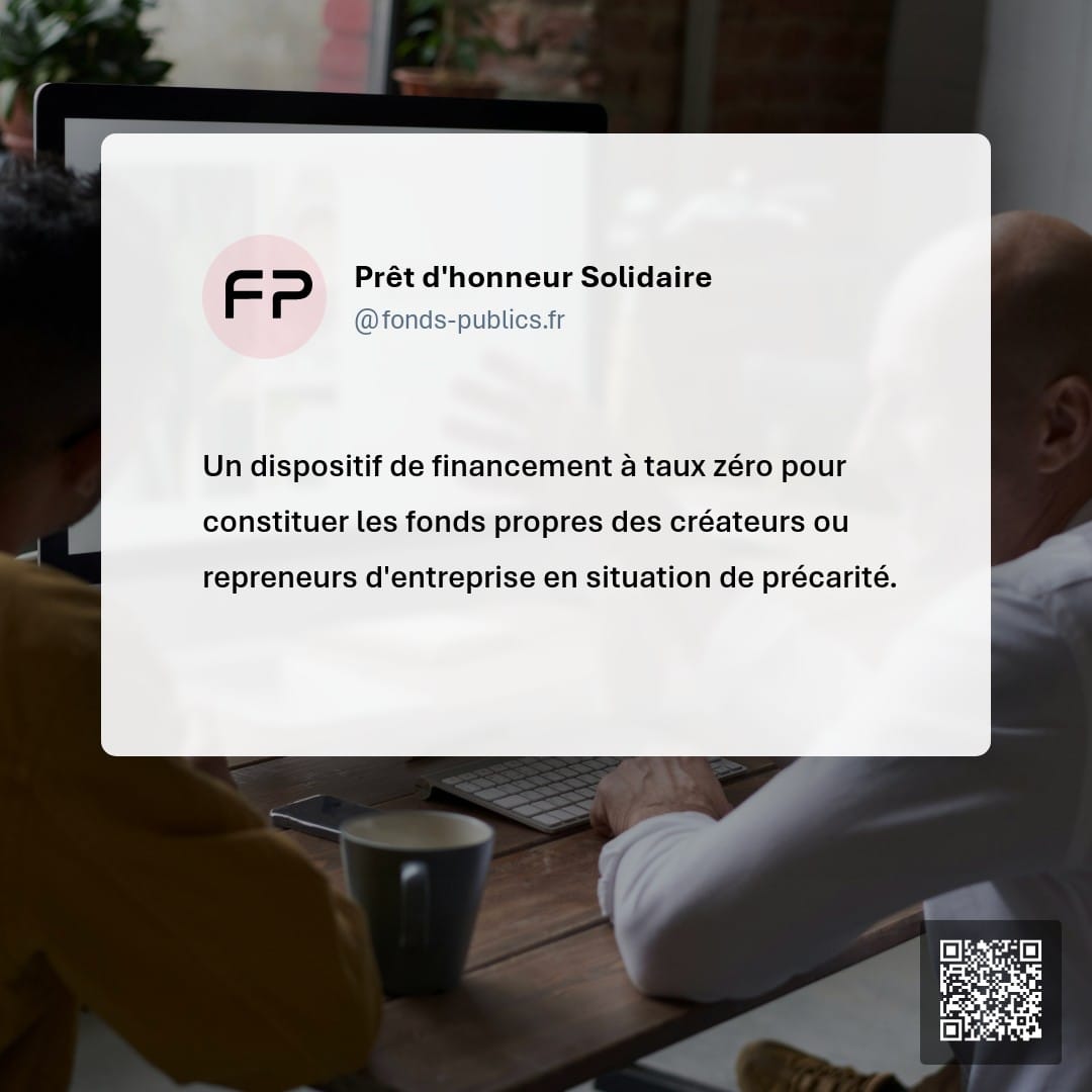 Prêt d'honneur Solidaire : Un dispositif de financement à taux zéro pour constituer les fonds propres des créateurs ou repreneurs d'entreprise en situation de précarité.