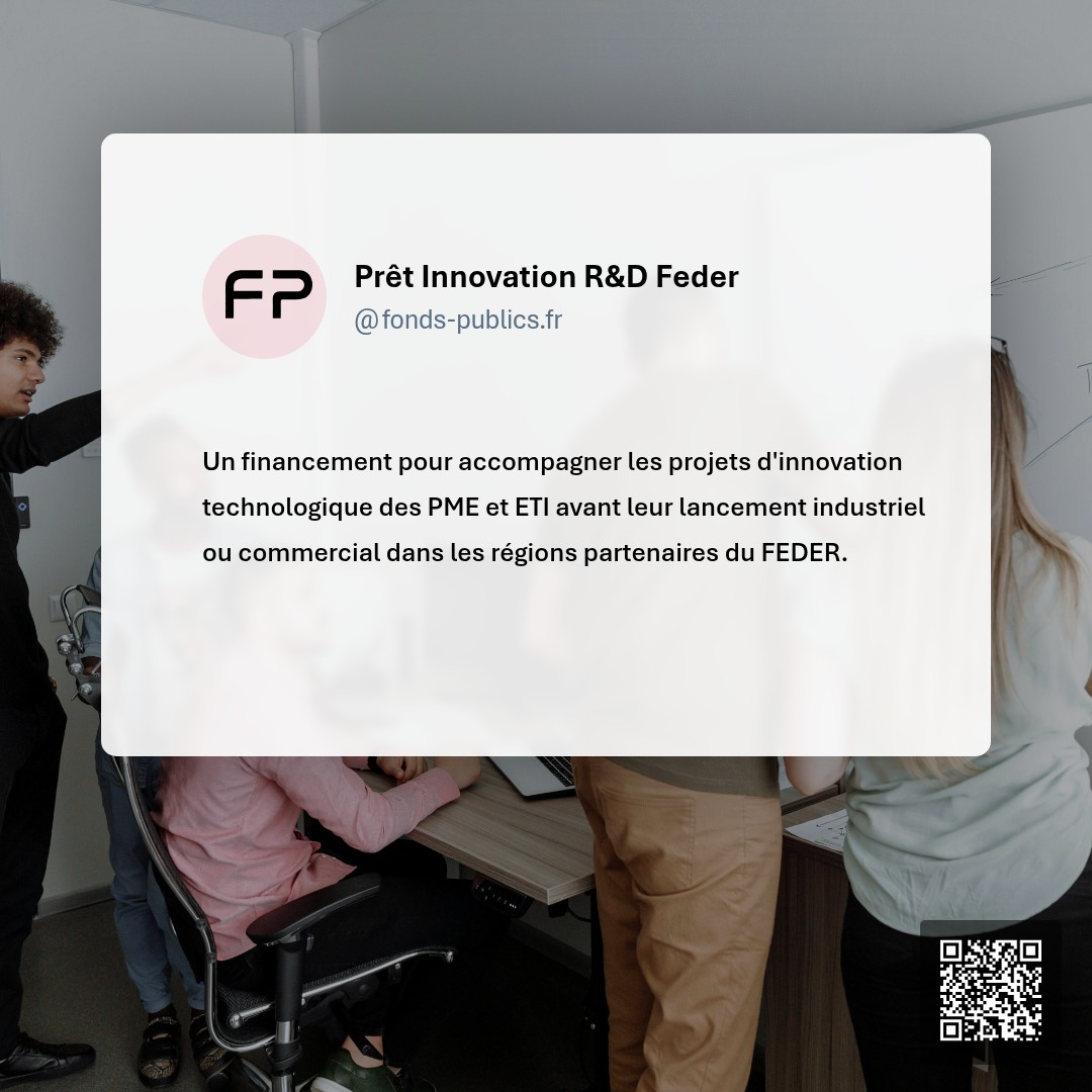 Prêt Innovation R&D Feder : Un financement pour accompagner les projets d'innovation technologique des PME et ETI avant leur lancement industriel ou commercial dans les régions partenaires du FEDER.