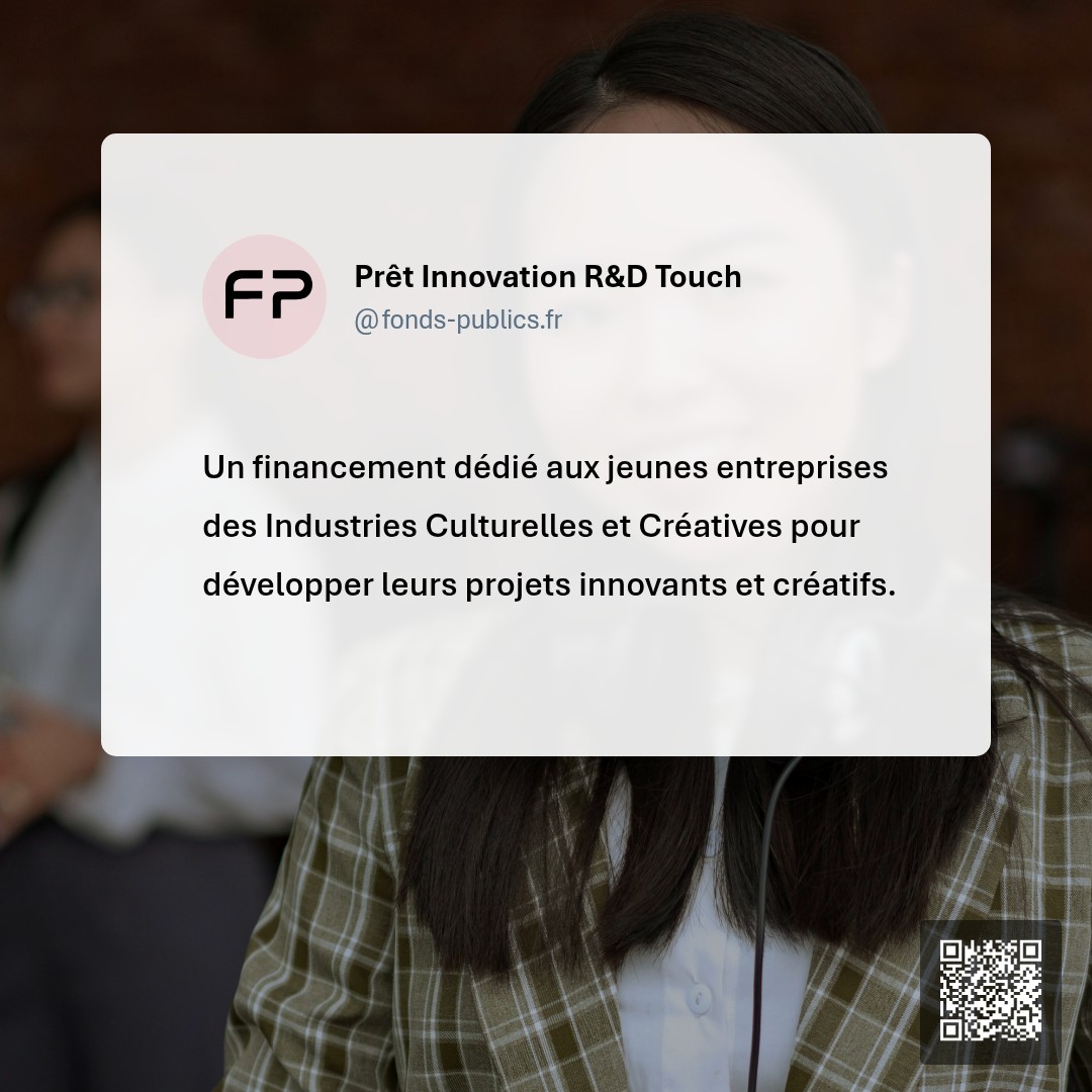 Prêt Innovation R&D Touch : Un financement dédié aux jeunes entreprises des Industries Culturelles et Créatives pour développer leurs projets innovants et créatifs.