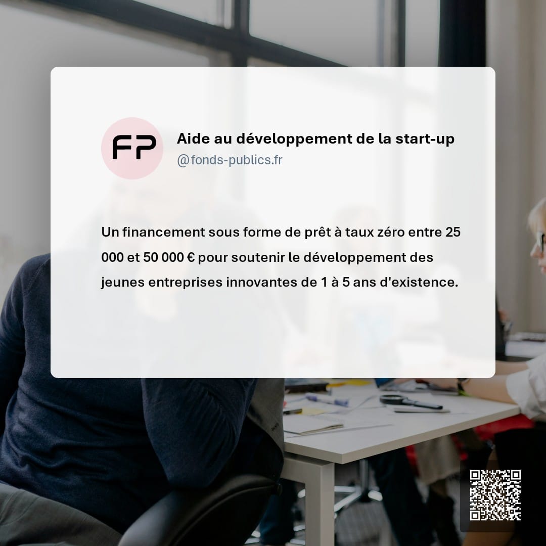 Aide au développement de la start-up : Un financement sous forme de prêt à taux zéro entre 25 000 et 50 000 € pour soutenir le développement des jeunes entreprises innovantes de 1 à 5 ans d'existence.