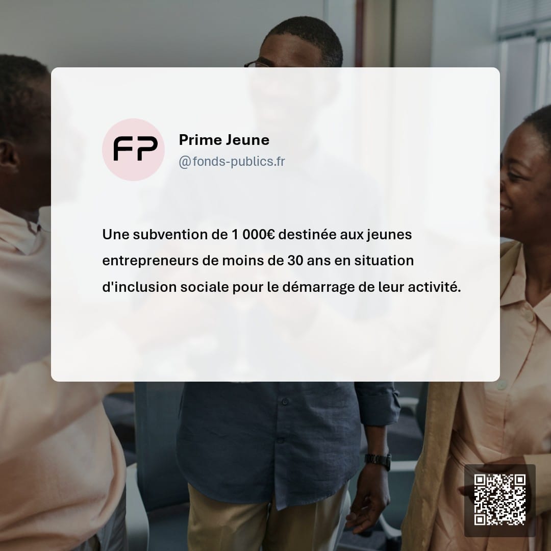 Prime Jeune : Une subvention de 1 000€ destinée aux jeunes entrepreneurs de moins de 30 ans en situation d'inclusion sociale pour le démarrage de leur activité.