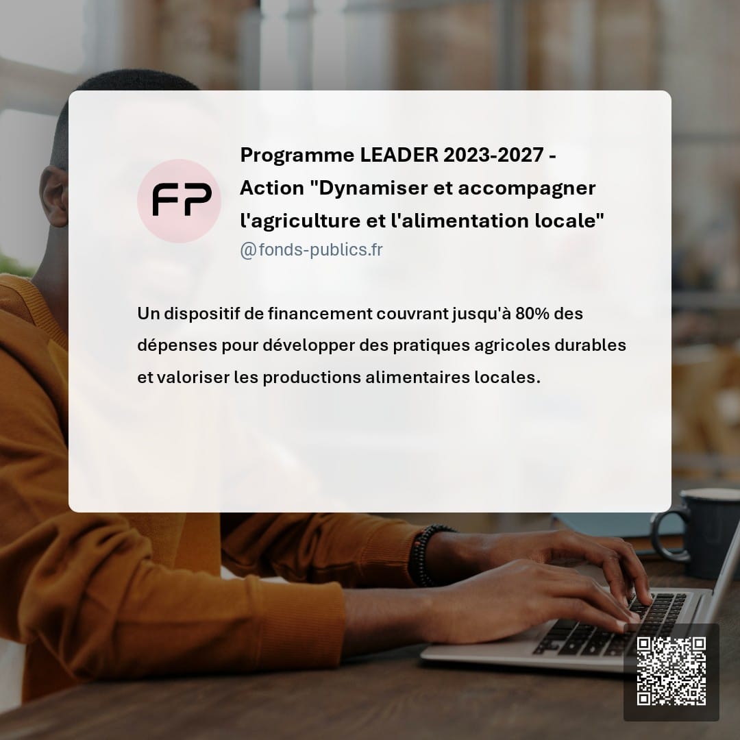 Programme LEADER 2023-2027 - Action "Dynamiser et accompagner l'agriculture et l'alimentation locale" : Un dispositif de financement couvrant jusqu'à 80% des dépenses pour développer des pratiques agricoles durables et valoriser les productions alimentaires locales.