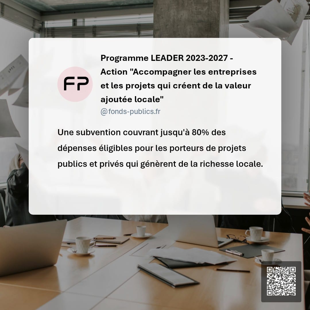 Programme LEADER 2023-2027 - Action "Accompagner les entreprises et les projets qui créent de la valeur ajoutée locale" : Une subvention couvrant jusqu'à 80% des dépenses éligibles pour les porteurs de projets publics et privés qui génèrent de la richesse locale.