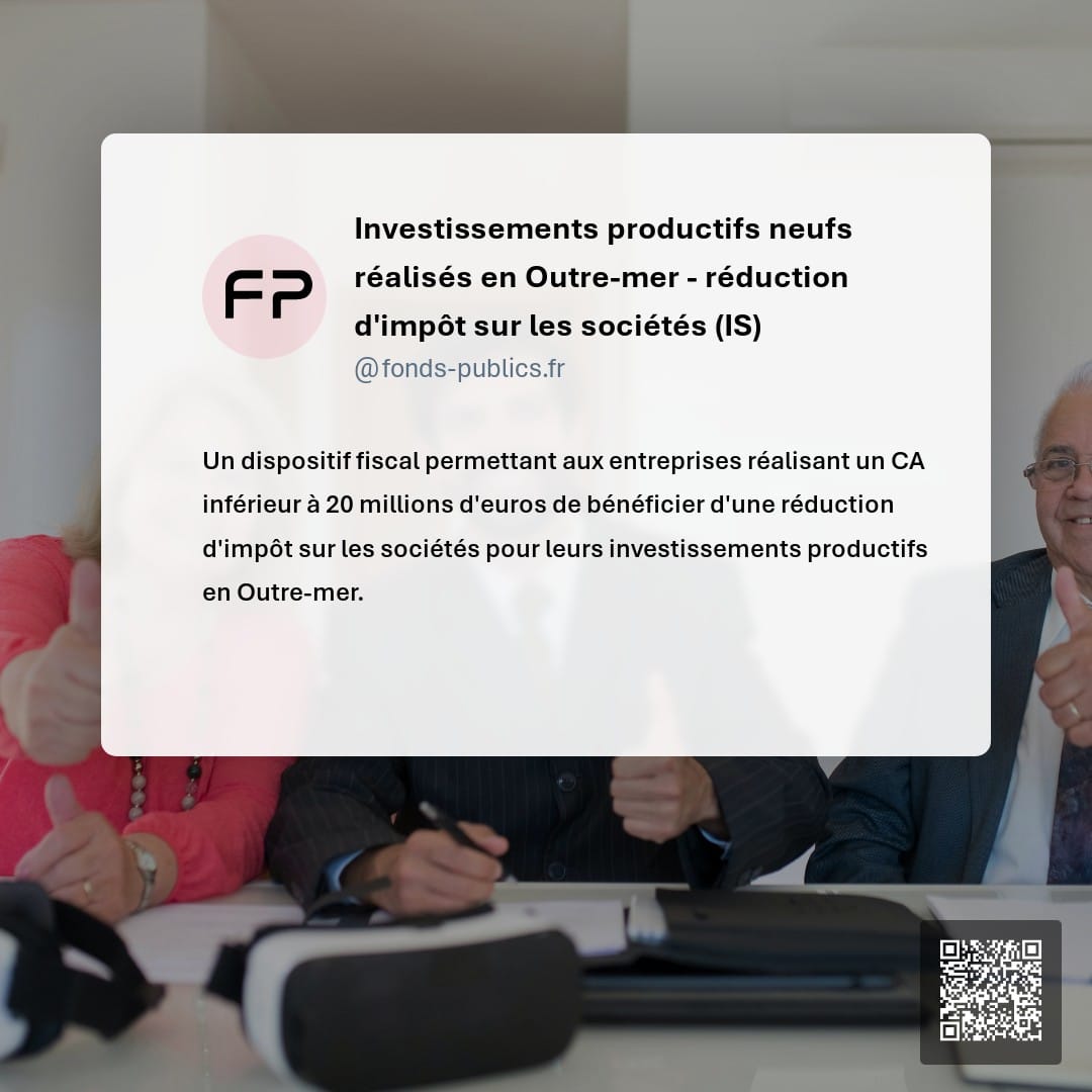 Investissements productifs neufs réalisés en Outre-mer - réduction d'impôt sur les sociétés (IS) : Un dispositif fiscal permettant aux entreprises réalisant un CA inférieur à 20 millions d'euros de bénéficier d'une réduction d'impôt sur les sociétés pour leurs investissements productifs en Outre-mer.