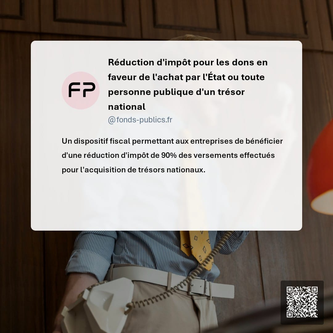Réduction d'impôt pour les dons en faveur de l'achat par l'État ou toute personne publique d'un trésor national : Un dispositif fiscal permettant aux entreprises de bénéficier d'une réduction d'impôt de 90% des versements effectués pour l'acquisition de trésors nationaux.