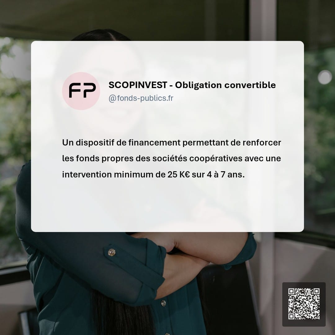 SCOPINVEST - Obligation convertible : Un dispositif de financement permettant de renforcer les fonds propres des sociétés coopératives avec une intervention minimum de 25 K€ sur 4 à 7 ans.