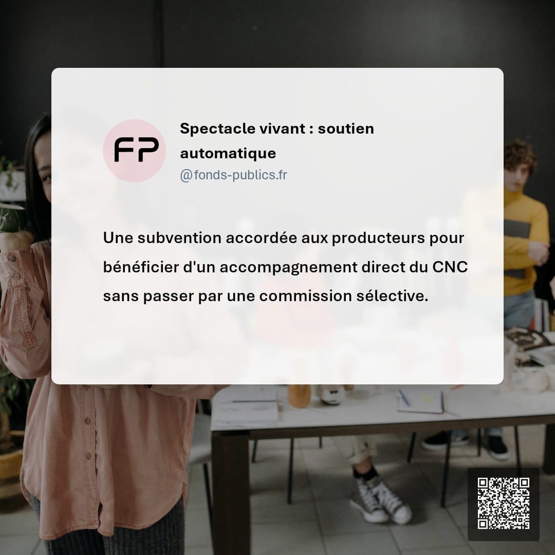 Spectacle vivant  : soutien automatique : Une subvention accordée aux producteurs pour bénéficier d'un accompagnement direct du CNC sans passer par une commission sélective.