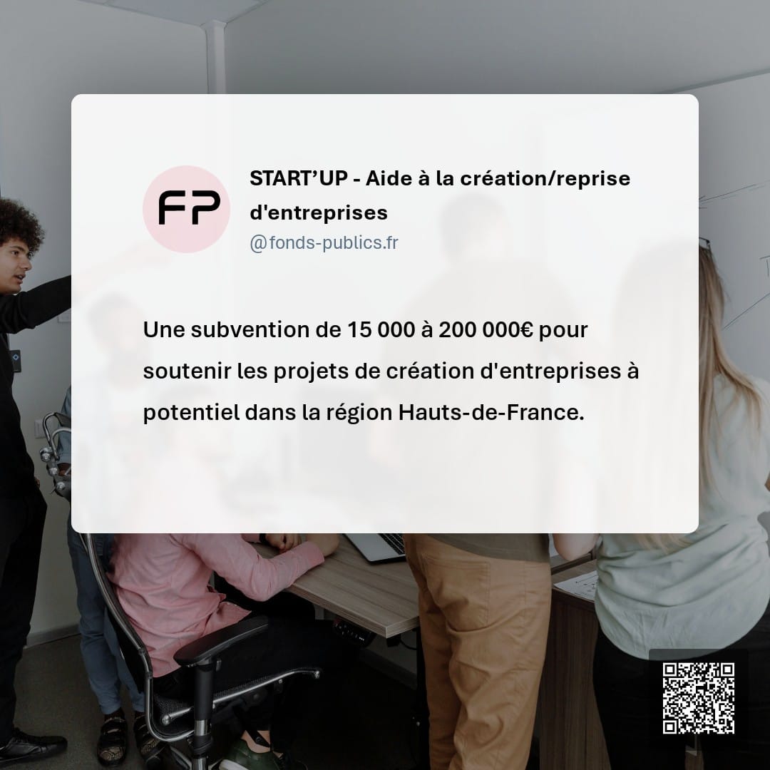 START’UP - Aide à la création/reprise d'entreprises : Une subvention de 15 000 à 200 000€ pour soutenir les projets de création d'entreprises à potentiel dans la région Hauts-de-France.
