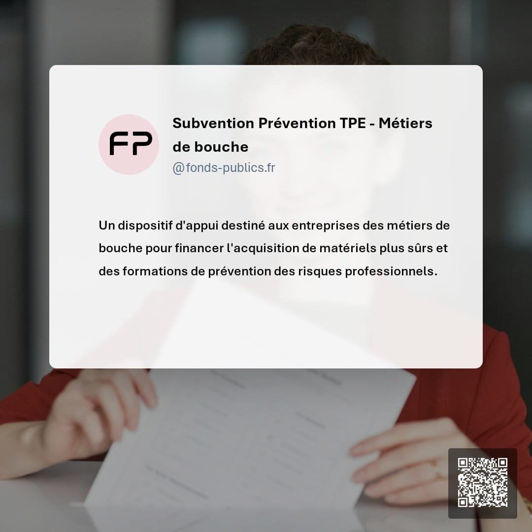 Subvention Prévention TPE - Métiers de bouche : Un dispositif d'appui destiné aux entreprises des métiers de bouche pour financer l'acquisition de matériels plus sûrs et des formations de prévention des risques professionnels.