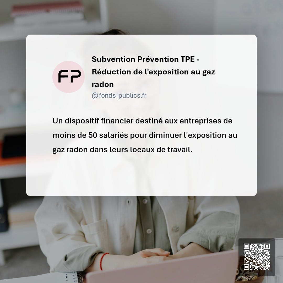 Subvention Prévention TPE - Réduction de l'exposition au gaz radon : Un dispositif financier destiné aux entreprises de moins de 50 salariés pour diminuer l'exposition au gaz radon dans leurs locaux de travail.
