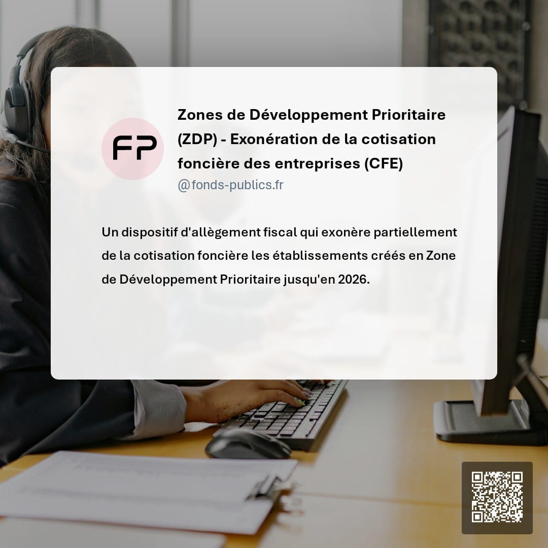Zones de Développement Prioritaire (ZDP) - Exonération de la cotisation foncière des entreprises (CFE) : Un dispositif d'allègement fiscal qui exonère partiellement de la cotisation foncière les établissements créés en Zone de Développement Prioritaire jusqu'en 2026.