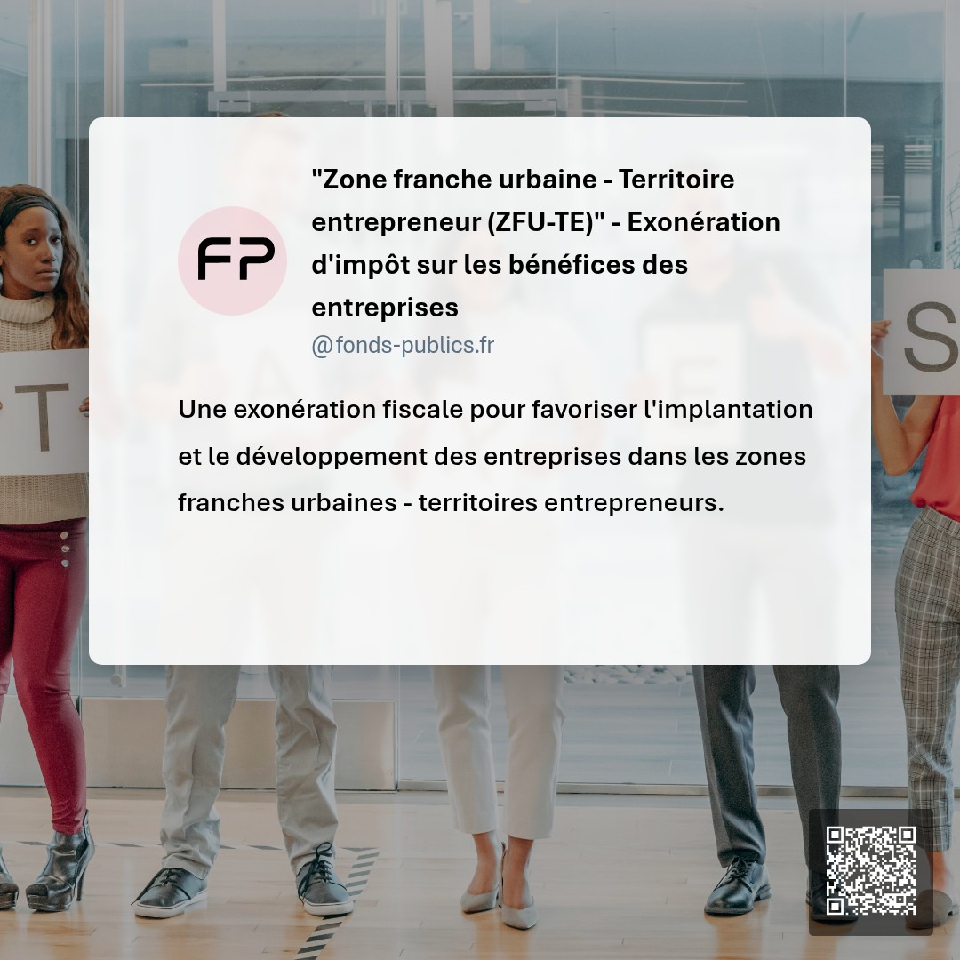 "Zone franche urbaine - Territoire entrepreneur (ZFU-TE)" - Exonération d'impôt sur les bénéfices des entreprises : Une exonération fiscale pour favoriser l'implantation et le développement des entreprises dans les zones franches urbaines - territoires entrepreneurs.