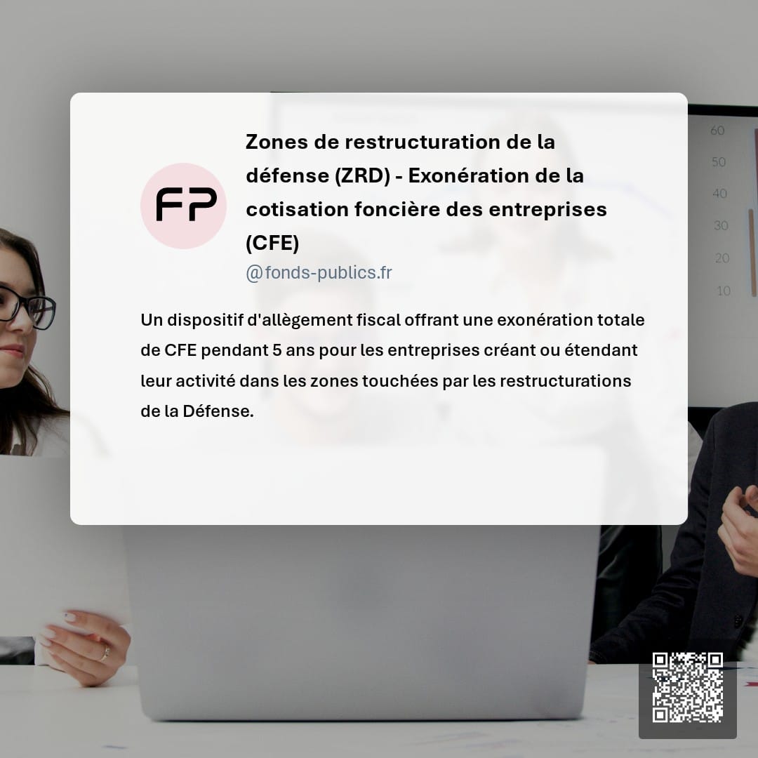 Zones de restructuration de la défense (ZRD) - Exonération de la cotisation foncière des entreprises (CFE) : Un dispositif d'allègement fiscal offrant une exonération totale de CFE pendant 5 ans pour les entreprises créant ou étendant leur activité dans les zones touchées par les restructurations de la Défense.